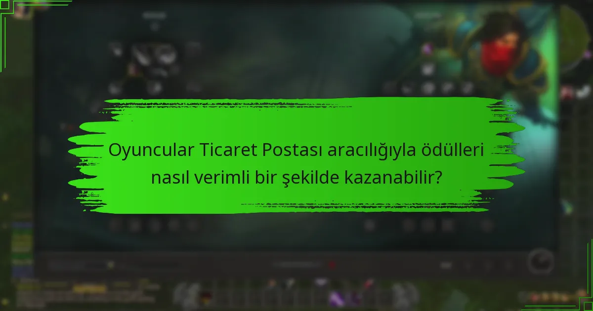 Oyuncular Ticaret Postası aracılığıyla ödülleri nasıl verimli bir şekilde kazanabilir?