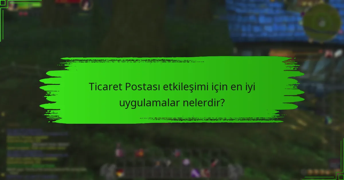 Ticaret Postası etkileşimi için en iyi uygulamalar nelerdir?